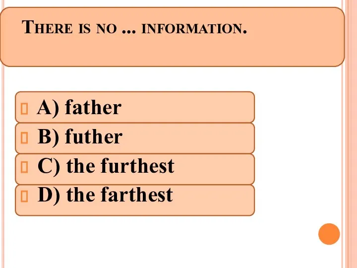 There is no ... information. A) father B) futher C) the furthest D) the farthest