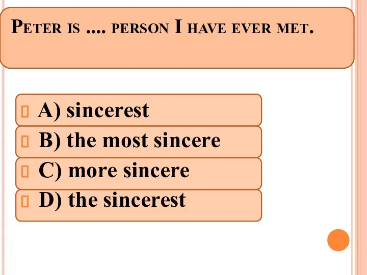 Peter is .... person I have ever met. A) sincerest B)