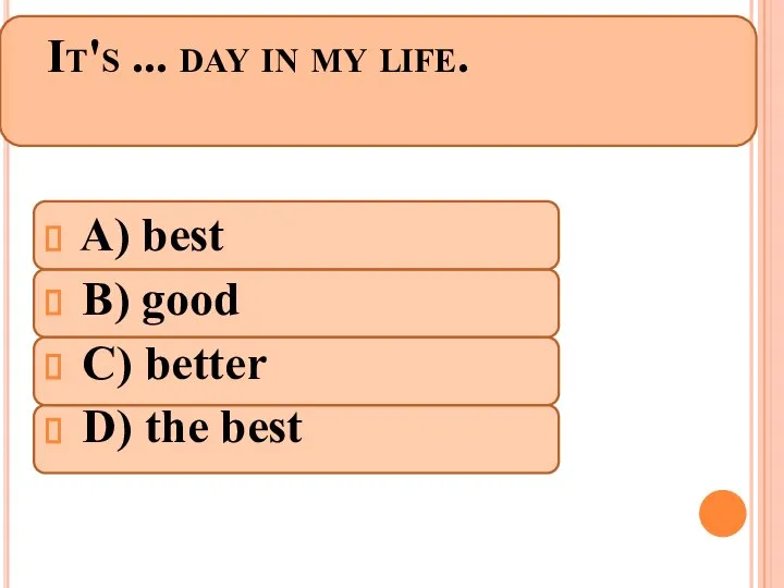 It's ... day in my life. A) best B) good C) better D) the best