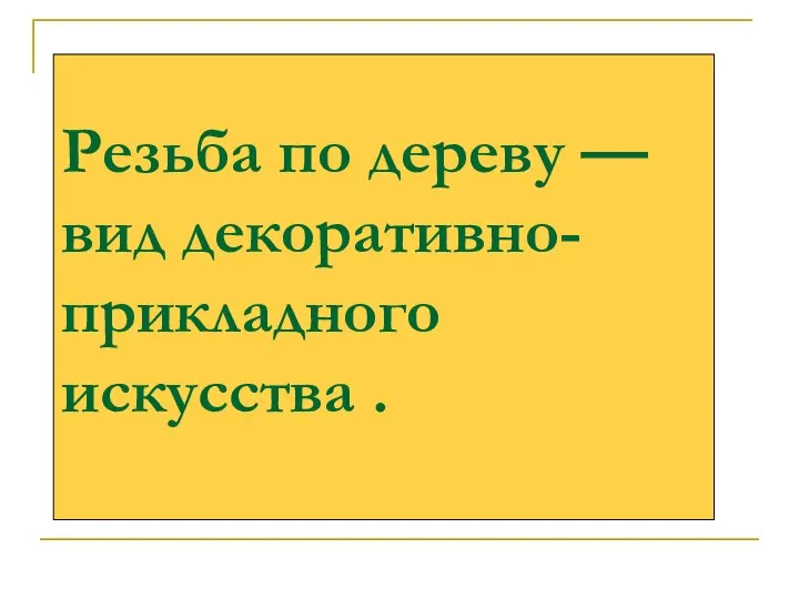 Резьба по дереву — вид декоративно-прикладного искусства .