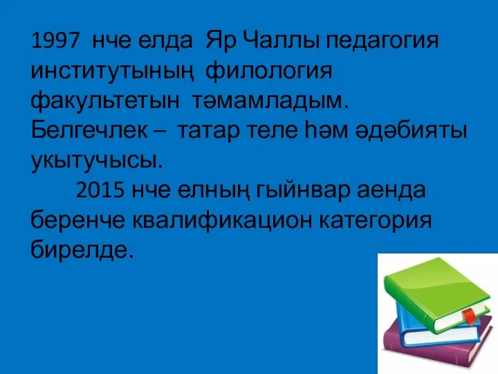 1997 нче елда Яр Чаллы педагогия институтының филология факультетын тәмамладым. Белгечлек