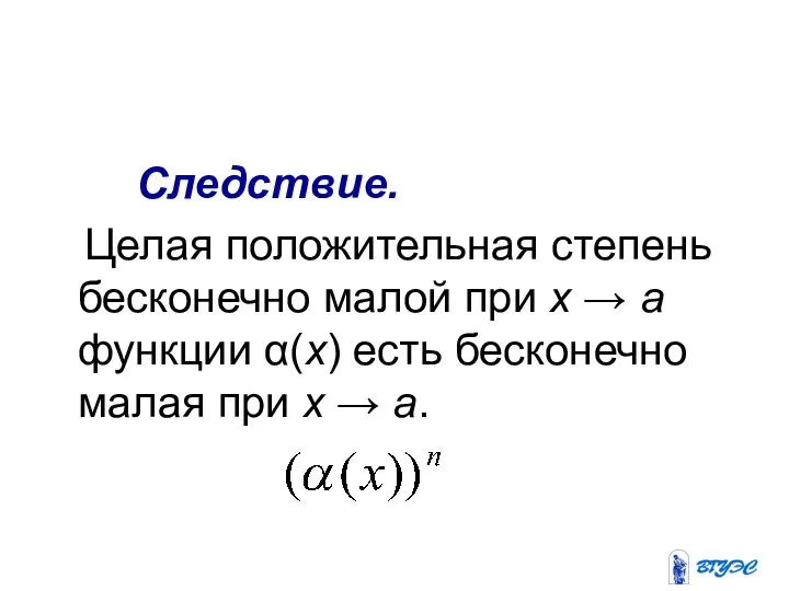 Следствие. Целая положительная степень бесконечно малой при x → a функции