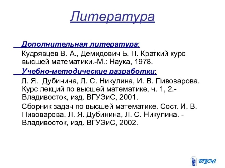 Литература Дополнительная литература: Кудрявцев В. А., Демидович Б. П. Краткий курс