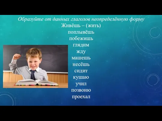 Образуйте от данных глаголов неопределённую форму Живёшь – (жить) поплывёшь побежишь