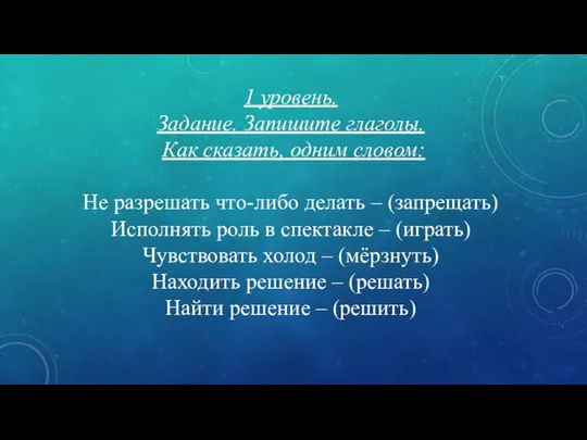 1 уровень. Задание. Запишите глаголы. Как сказать, одним словом: Не разрешать