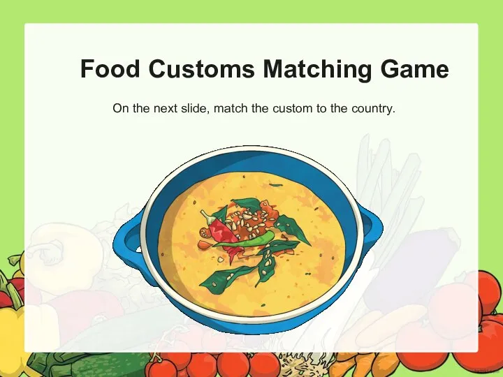 Food Customs Matching Game On the next slide, match the custom to the country.