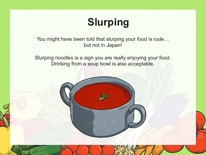 Slurping You might have been told that slurping your food is