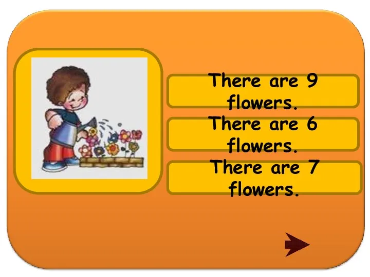 There are 6 flowers. There are 7 flowers. There are 9 flowers.