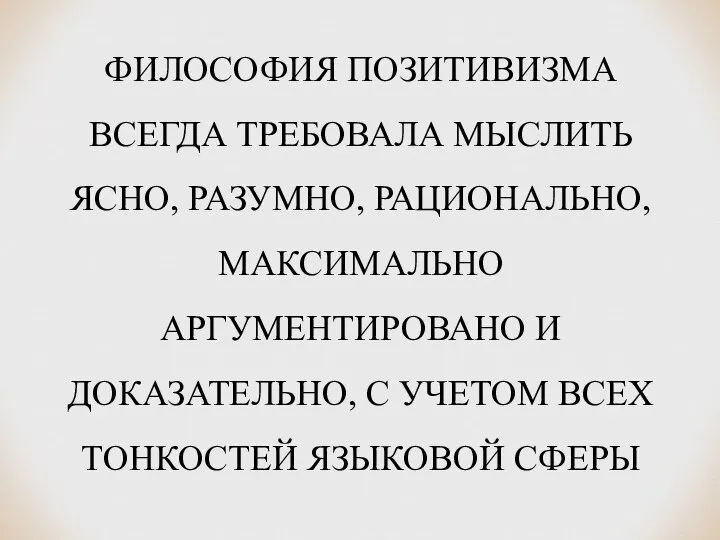 ФИЛОСОФИЯ ПОЗИТИВИЗМА ВСЕГДА ТРЕБОВАЛА МЫСЛИТЬ ЯСНО, РАЗУМНО, РАЦИОНАЛЬНО, МАКСИМАЛЬНО АРГУМЕНТИРОВАНО И