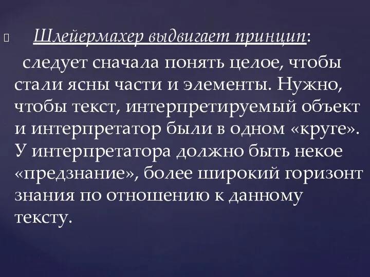 Шлейермахер выдвигает принцип: следует сначала понять целое, чтобы стали ясны части