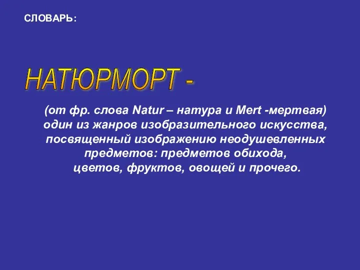 НАТЮРМОРТ - СЛОВАРЬ: (от фр. слова Natur – натура и Mert