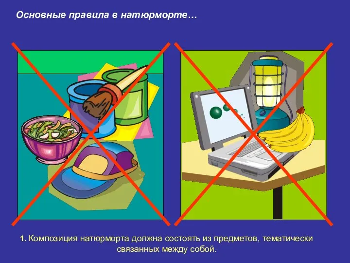 Основные правила в натюрморте… 1. Композиция натюрморта должна состоять из предметов, тематически связанных между собой.