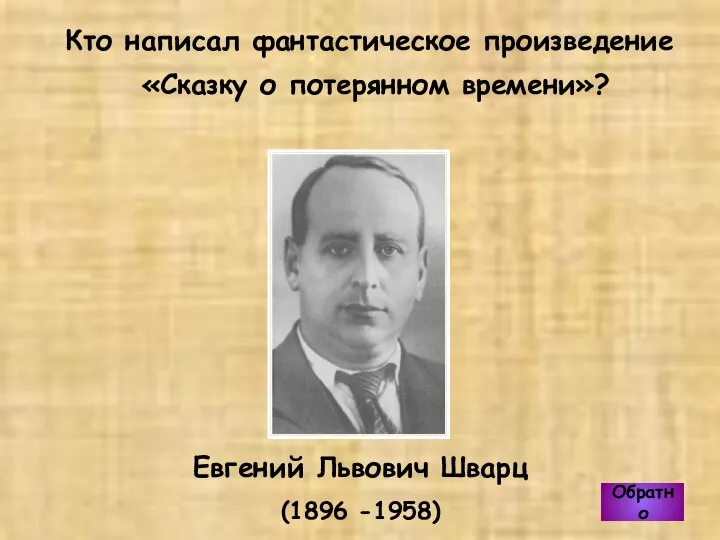 Кто написал фантастическое произведение «Сказку о потерянном времени»? Обратно Евгений Львович Шварц (1896 -1958)