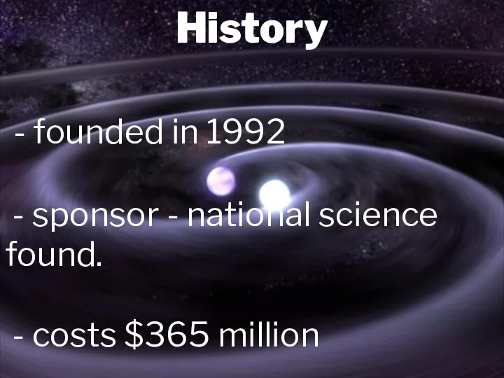 History - founded in 1992 - sponsor - national science found. - costs $365 million