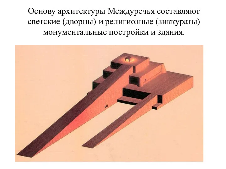 Основу архитектуры Междуречья составляют светские (дворцы) и религиозные (зиккураты) монументальные постройки и здания.