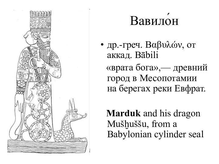 Вавило́н др.-греч. Βαβυλών, от аккад. Bābili «врата бога»,— древний город в