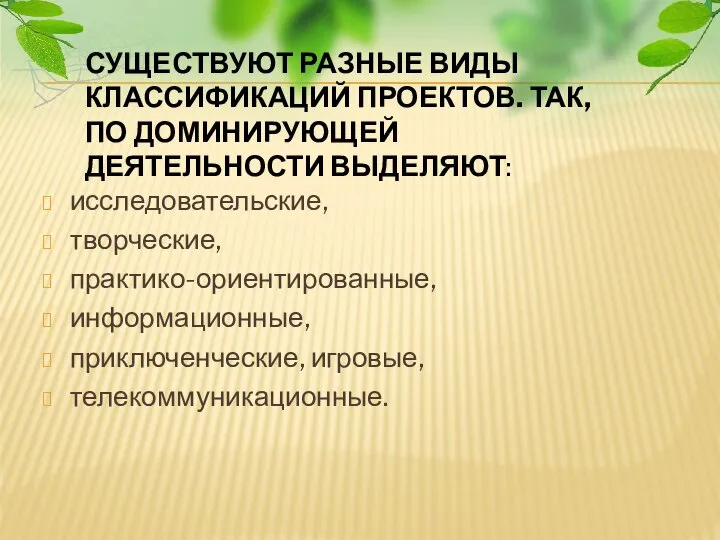 СУЩЕСТВУЮТ РАЗНЫЕ ВИДЫ КЛАССИФИКАЦИЙ ПРОЕКТОВ. ТАК, ПО ДОМИНИРУЮЩЕЙ ДЕЯТЕЛЬНОСТИ ВЫДЕЛЯЮТ: исследовательские,