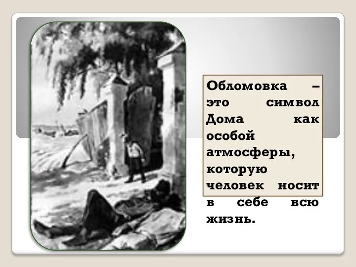 Обломовка – это символ Дома как особой атмосферы, которую человек носит в себе всю жизнь.