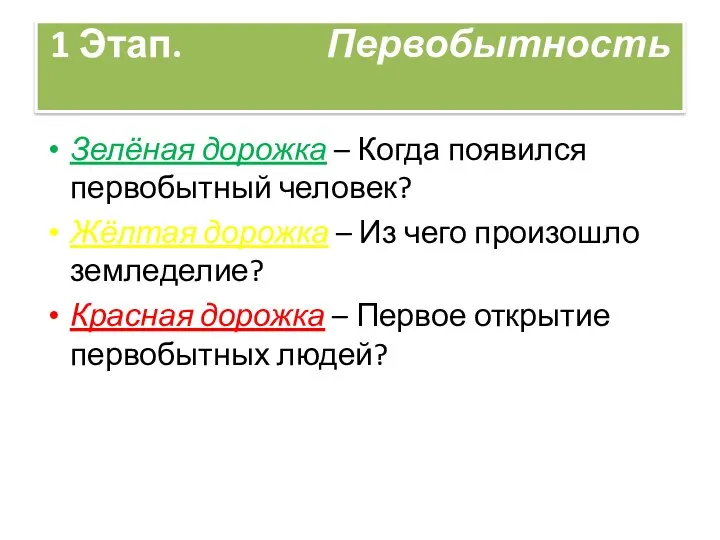 1 Этап. Первобытность Зелёная дорожка – Когда появился первобытный человек? Жёлтая