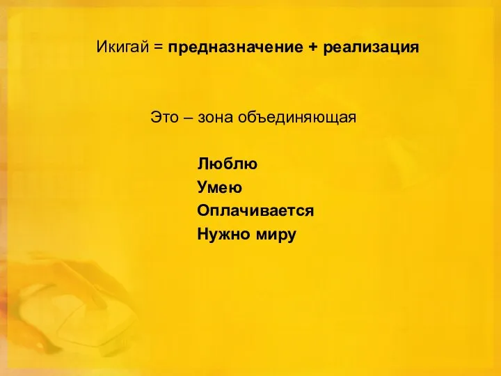 Икигай = предназначение + реализация Это – зона объединяющая Люблю Умею Оплачивается Нужно миру