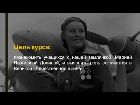 Цель курса: познакомить учащихся с нашей землячкой, Марией Ивановной Долиной, и