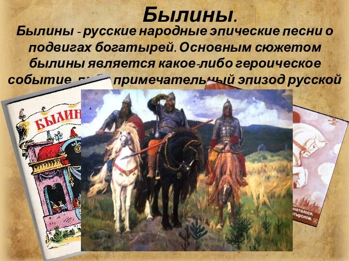 Былины. Былины - русские народные эпические песни о подвигах богатырей. Основным