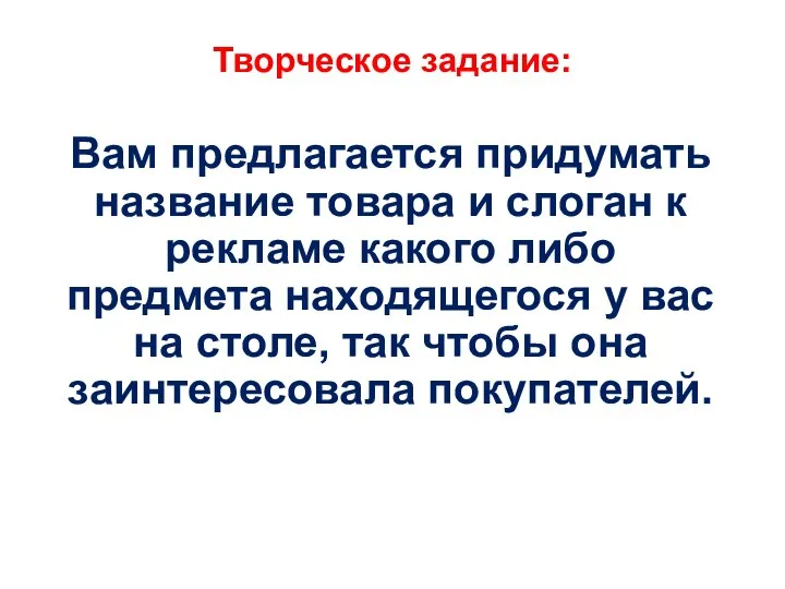 Творческое задание: Вам предлагается придумать название товара и слоган к рекламе