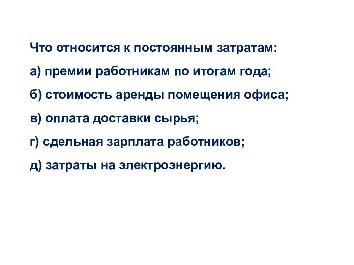 Что относится к постоянным затратам: а) премии работникам по итогам года;