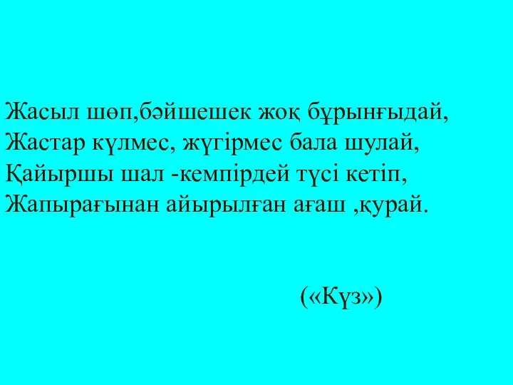 Жасыл шөп,бәйшешек жоқ бұрынғыдай, Жастар күлмес, жүгірмес бала шулай, Қайыршы шал