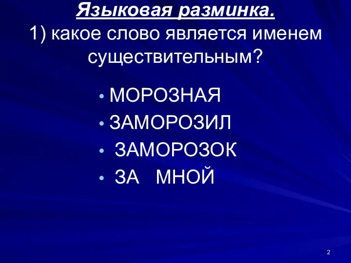 Языковая разминка. 1) какое слово является именем существительным? МОРОЗНАЯ ЗАМОРОЗИЛ ЗАМОРОЗОК ЗА МНОЙ