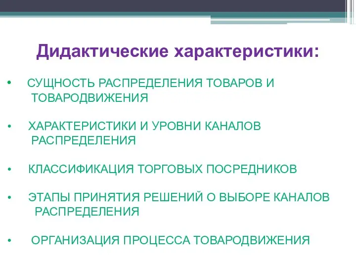 Дидактические характеристики: СУЩНОСТЬ РАСПРЕДЕЛЕНИЯ ТОВАРОВ И ТОВАРОДВИЖЕНИЯ ХАРАКТЕРИСТИКИ И УРОВНИ КАНАЛОВ