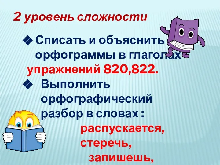 2 уровень сложности Списать и объяснить орфограммы в глаголах упражнений 820,822.