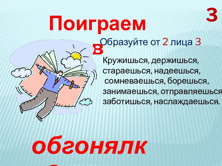 Поиграем в обгонялки? Образуйте от 2 лица 3 Кружишься, держишься, стараешься,