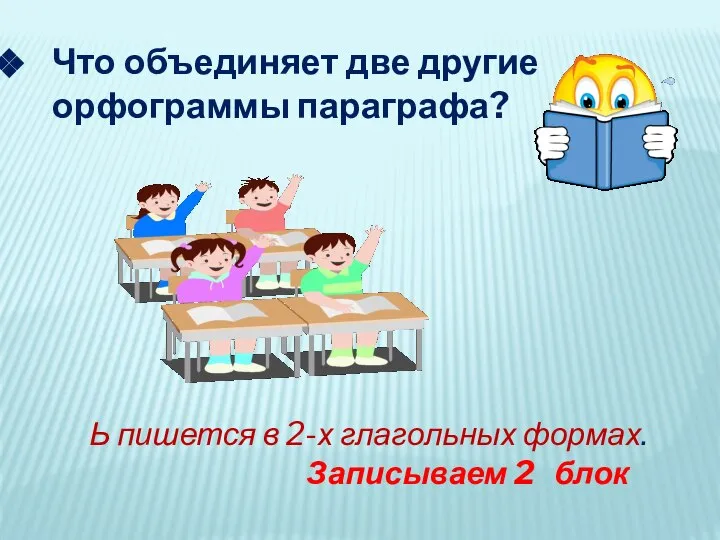 Что объединяет две другие орфограммы параграфа? Ь пишется в 2-х глагольных формах. Записываем 2 блок