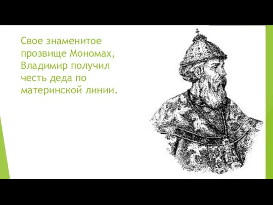 Свое знаменитое прозвище Мономах, Владимир получил честь деда по материнской линии.