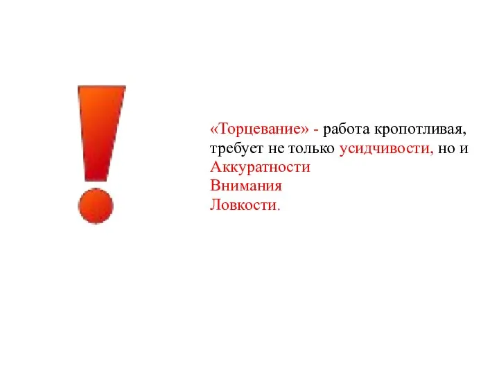 «Торцевание» - работа кропотливая, требует не только усидчивости, но и Аккуратности Внимания Ловкости.