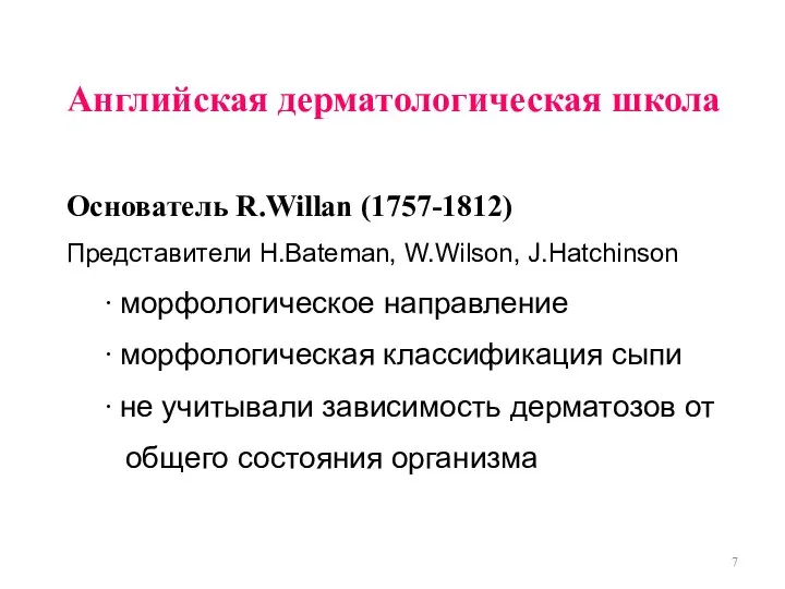 Английская дерматологическая школа Основатель R.Willan (1757-1812) Представители Н.Bateman, W.Wilson, J.Hatchinson ∙