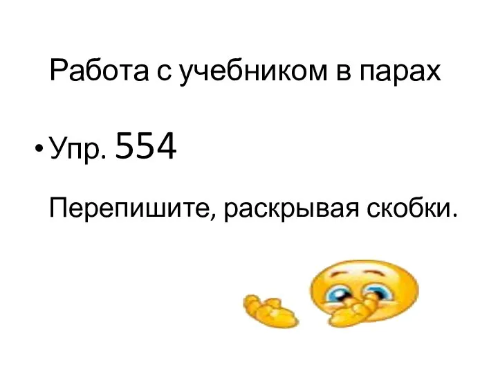 Работа с учебником в парах Упр. 554 Перепишите, раскрывая скобки.