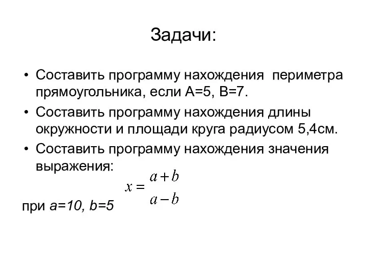 Задачи: Составить программу нахождения периметра прямоугольника, если А=5, В=7. Составить программу