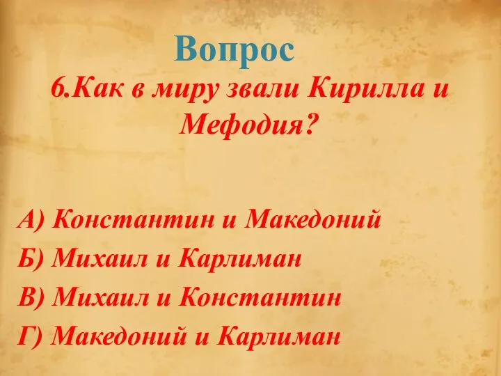 Вопрос 6.Как в миру звали Кирилла и Мефодия? А) Константин и