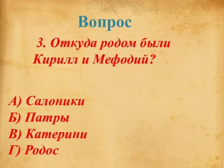 3. Откуда родом были Кирилл и Мефодий? Вопрос А) Салоники Б) Патры В) Катерини Г) Родос