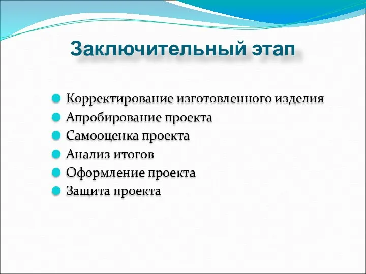 Заключительный этап Корректирование изготовленного изделия Апробирование проекта Самооценка проекта Анализ итогов Оформление проекта Защита проекта