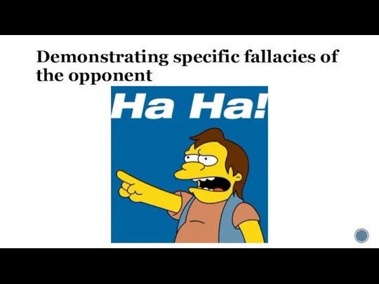 Demonstrating specific fallacies of the opponent