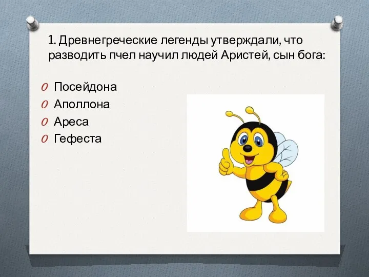 1. Древнегреческие легенды утверждали, что разводить пчел научил людей Аристей, сын бога: Посейдона Аполлона Ареса Гефеста