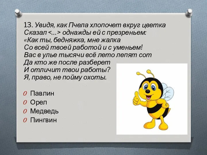 13. Увидя, как Пчела хлопочет вкруг цветка Сказал однажды ей с