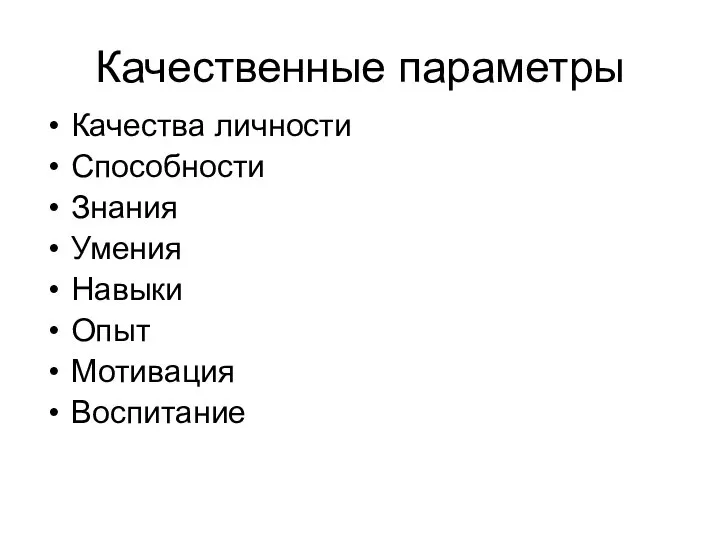 Качественные параметры Качества личности Способности Знания Умения Навыки Опыт Мотивация Воспитание