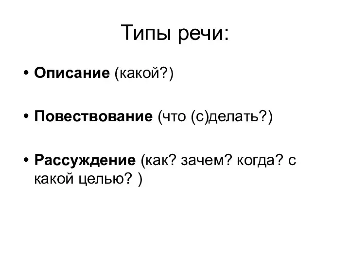 Типы речи: Описание (какой?) Повествование (что (с)делать?) Рассуждение (как? зачем? когда? с какой целью? )