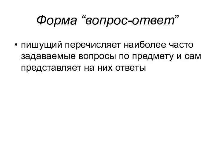 Форма “вопрос-ответ” пишущий перечисляет наиболее часто задаваемые вопросы по предмету и сам представляет на них ответы