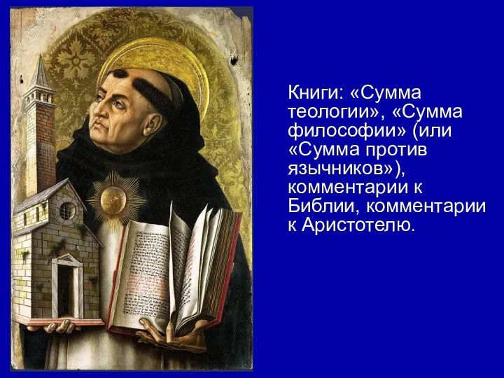 Книги: «Сумма теологии», «Сумма философии» (или «Сумма против язычников»), комментарии к Библии, комментарии к Аристотелю.