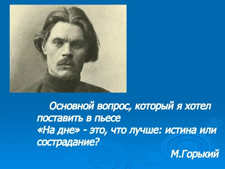 Основной вопрос, который я хотел поставить в пьесе «На дне» -